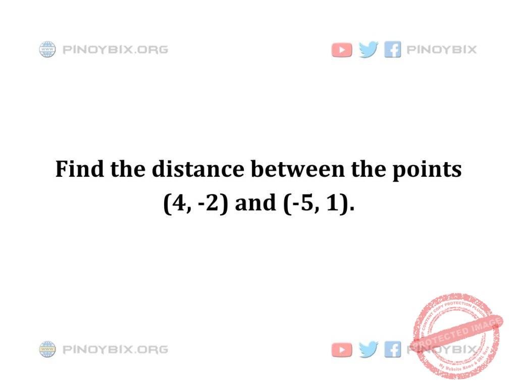 Solution: Find the distance between the points (4, -2) and (-5, 1)
