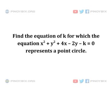 Solution: Find the equation of k for which the equation x^2 + y^2 + 4x – 2y – k = 0 Solution: Find the equation of k for which the equation x^2 + y^2 + 4x – 2y – k = 0Â