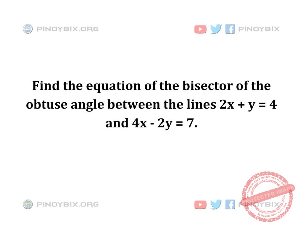Solution: Find the equation of the bisector of the obtuse angle between the lines
