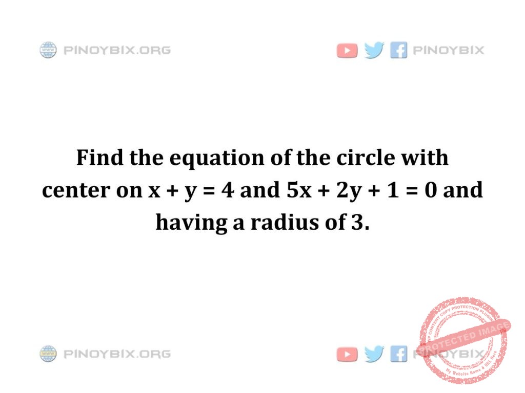 Solution: Find the equation of the circle with center on x + y = 4 and 5x + 2y + 1 = 0