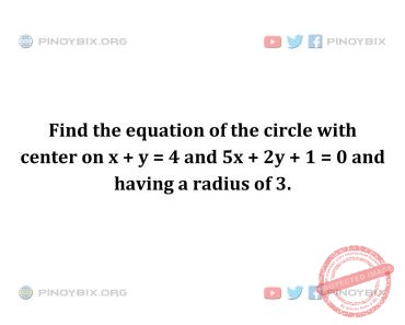 Solution: Find the equation of the circle with center on x + y = 4 and 5x + 2y + 1 = 0 Solution: Find the equation of the circle with center on x + y = 4 and 5x + 2y + 1 = 0