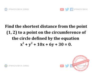 Solution: Find the shortest distance from the point (1, 2) to a point on the circumference of the circle