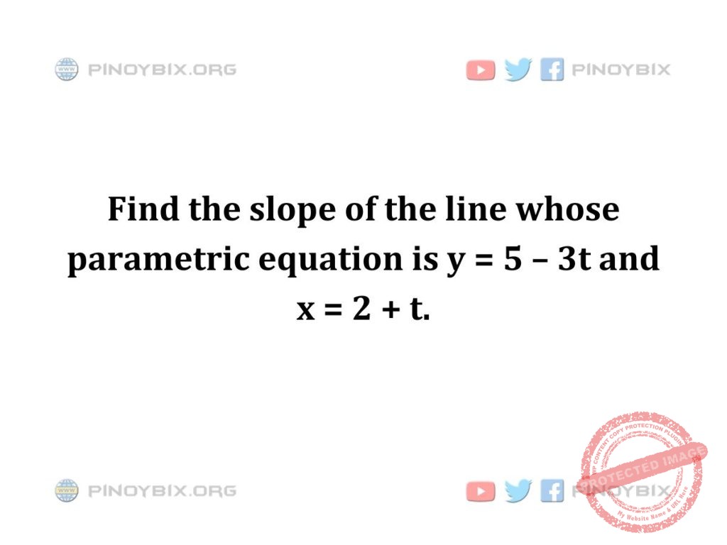 Solution: Find the slope of the line whose parametric equation
