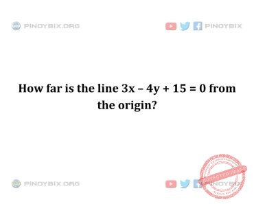 Solution: How far is the line 3x – 4y + 15 = 0 from the origin?