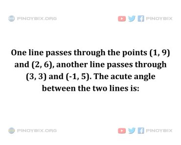 Solution: The acute angle between the two lines is