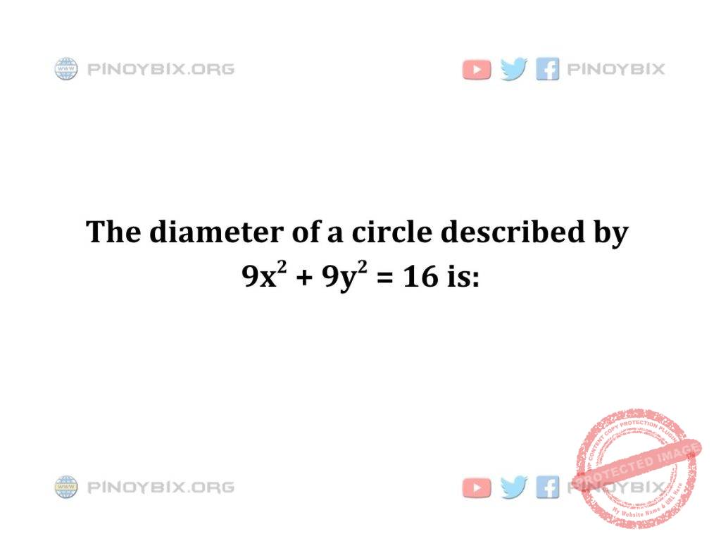 Solution: The diameter of a circle described by 9x^2 + 9y^2  = 16  is