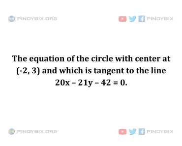 Solution: The equation of the circle with center at (-2, 3) and which is tangent to the line Solution: The equation of the circle with center at (-2, 3) and which is tangent to the line