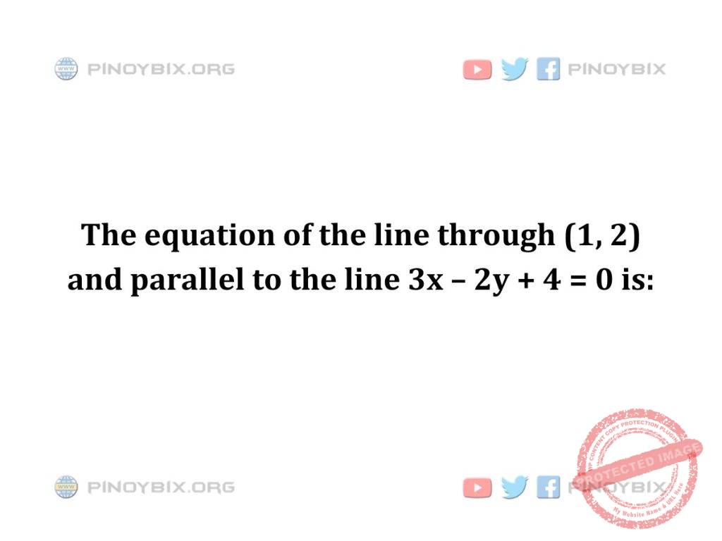 Solution: The equation of the line through (1, 2) and parallel to the line