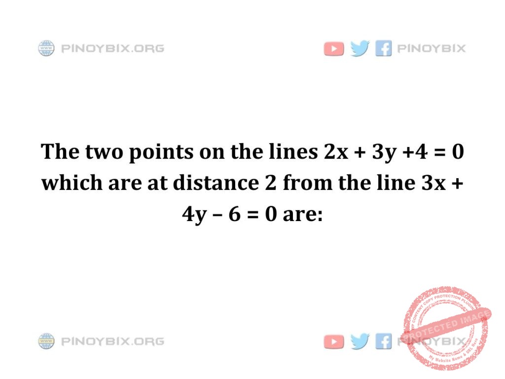 Solution: The two points on the lines 2x + 3y +4 = 0 which are at distance 2