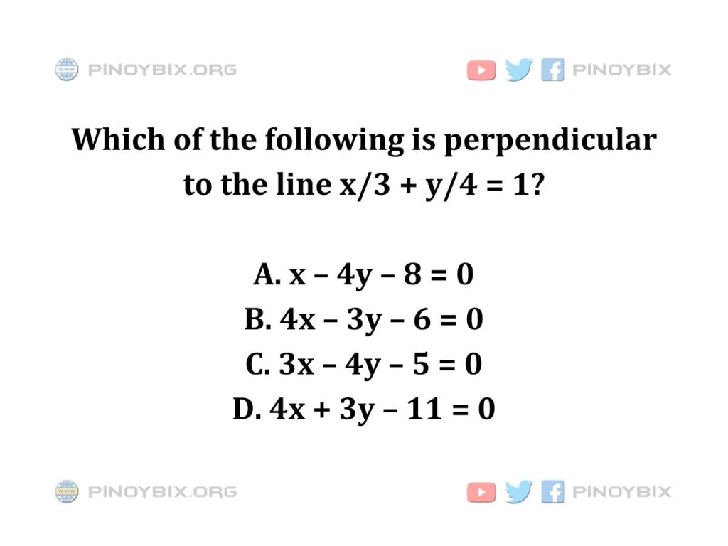 Solution: Which of the following is perpendicular to the line x/3 + y/4 = 1?