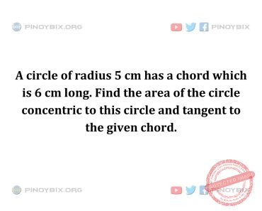 Solution: Find the area of the circle concentric to this circle and tangent to the given chord