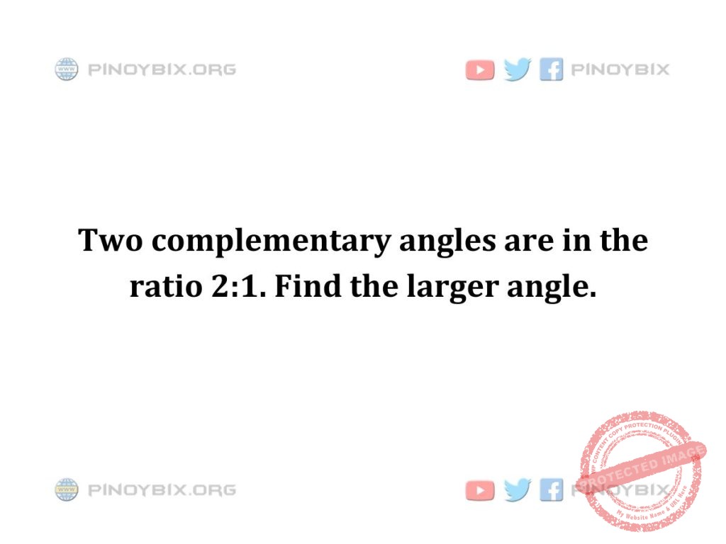 Solution: Two complementary angles are in the ratio 2:1. Find the larger angle