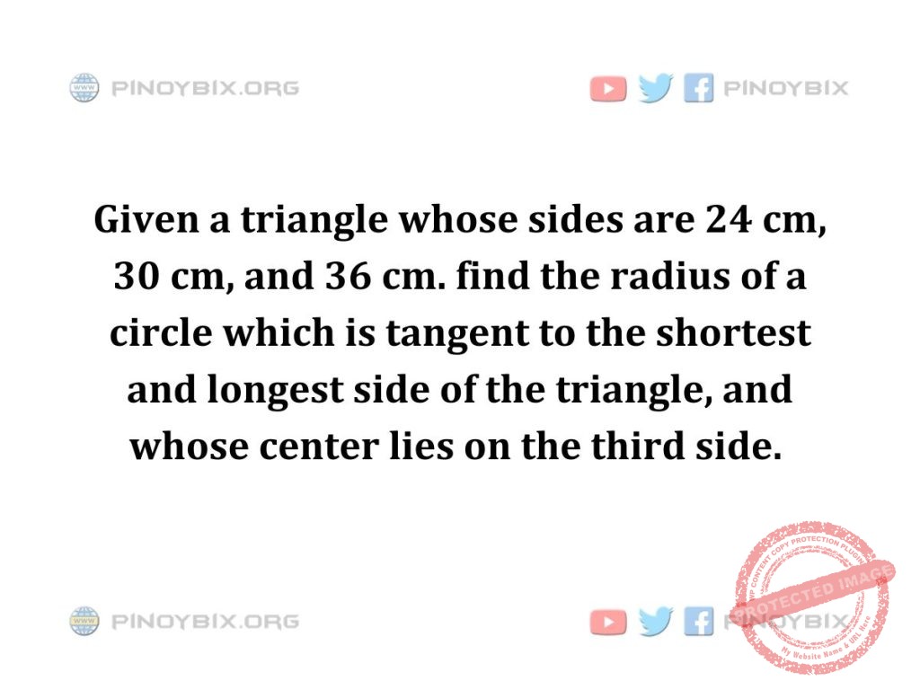 Solution: Find the radius of a circle which is tangent to the shortest and longest side of the triangle