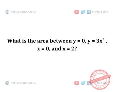 Solution: What is the area between y = 0, y =  3x^2 , x = 0, and x = 2?