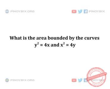 Solution: What is the area bounded by the curves y^2 = 4x and x^2 = 4y
